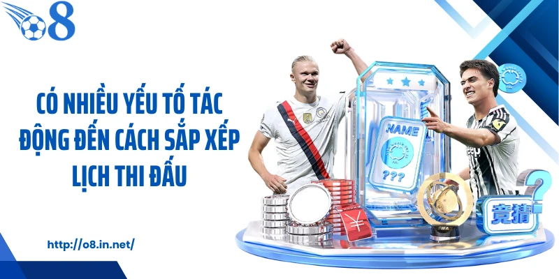 Có nhiều yếu tố tác động đến cách sắp xếp lịch thi đấu
