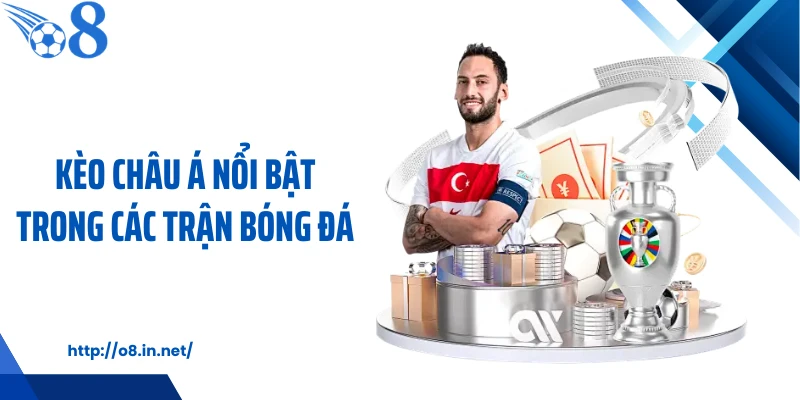 Kèo châu Á nổi bật trong các trận bóng đá